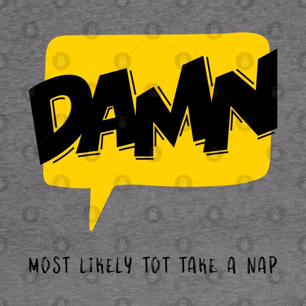 Damn Most likely to take a nap by WorldTeeShop